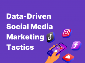 Data-Driven Social Media Marketing Tactics