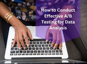 How to Conduct Effective A/B Testing for Data Analysis