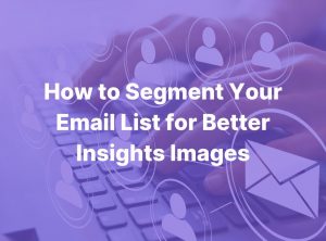 How to Use Email List Segmentation for Better Insights