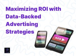 How To maximize ROI with Data-Backed Advertising Strategies