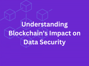 Understanding Blockchain's Impact on Data Security