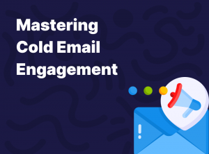 Mastering Cold Email Engagement: 10 Cold Email Strategies